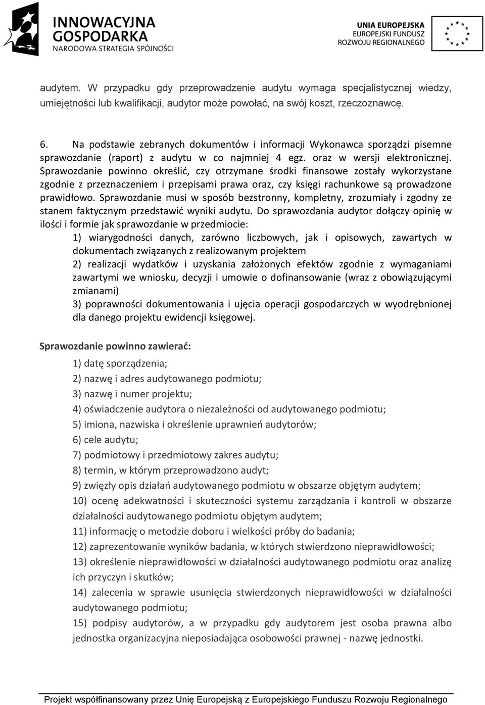 Sprawozdanie powinno określić, czy otrzymane środki finansowe zostały wykorzystane zgodnie z przeznaczeniem i przepisami prawa oraz, czy księgi rachunkowe są prowadzone prawidłowo.