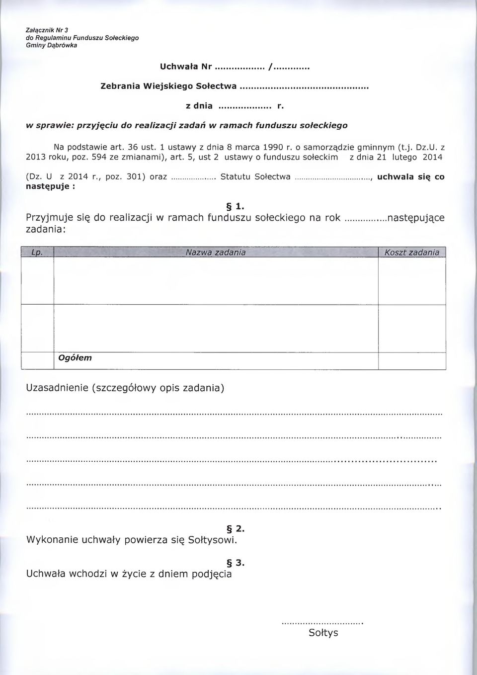 , poz. 301) oraz... Statutu Sołectwa..., uchwala się co następuje : I- P rzyjm uje się do re alizacji w ram ach funduszu sołeckiego na r o k... następujące zadania: Lp.