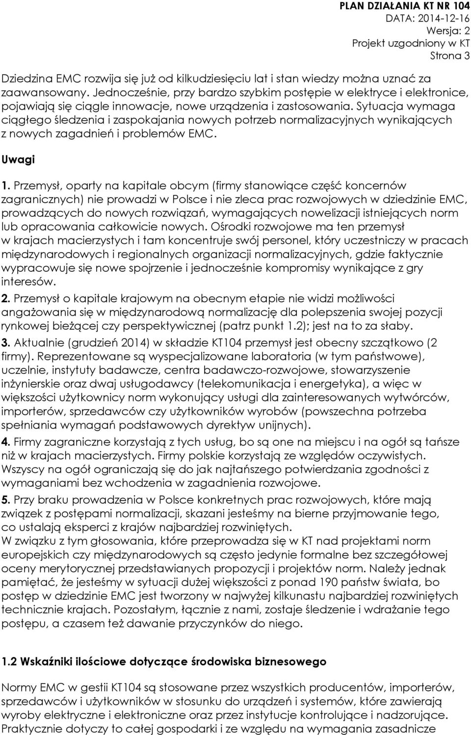 Sytuacja wymaga ciągłego śledzenia i zaspokajania nowych potrzeb normalizacyjnych wynikających z nowych zagadnień i problemów EMC. Uwagi 1.