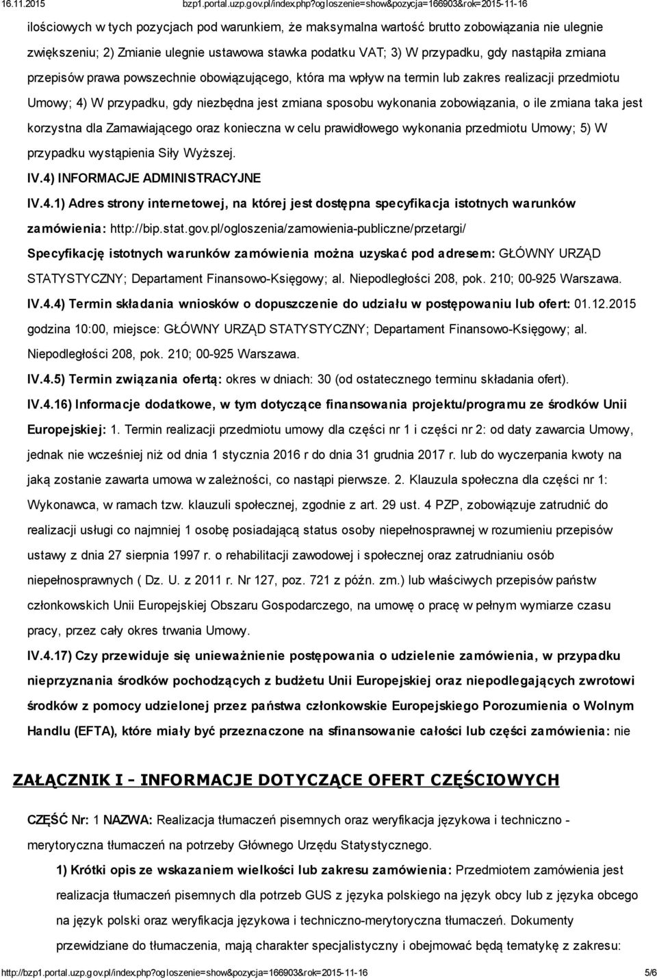 taka jest korzystna dla Zamawiającego oraz konieczna w celu prawidłowego wykonania przedmiotu Umowy; 5) W przypadku wystąpienia Siły Wyższej. IV.4)