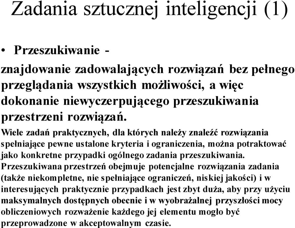 Wiele zadań praktycznych, dla których należy znaleźć rozwiązania spełniające pewne ustalone kryteria i ograniczenia, można potraktować jako konkretne przypadki ogólnego zadania przeszukiwania.