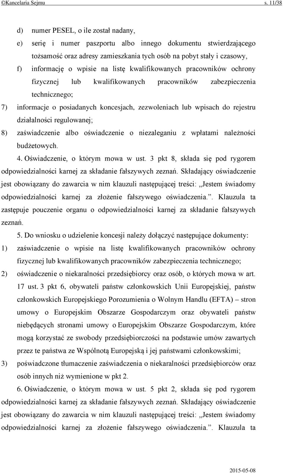 wpisie na listę kwalifikowanych pracowników ochrony fizycznej lub kwalifikowanych pracowników zabezpieczenia technicznego; 7) informacje o posiadanych koncesjach, zezwoleniach lub wpisach do rejestru