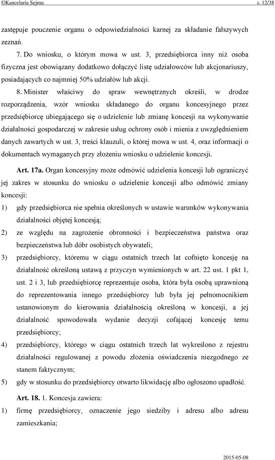 Minister właściwy do spraw wewnętrznych określi, w drodze rozporządzenia, wzór wniosku składanego do organu koncesyjnego przez przedsiębiorcę ubiegającego się o udzielenie lub zmianę koncesji na