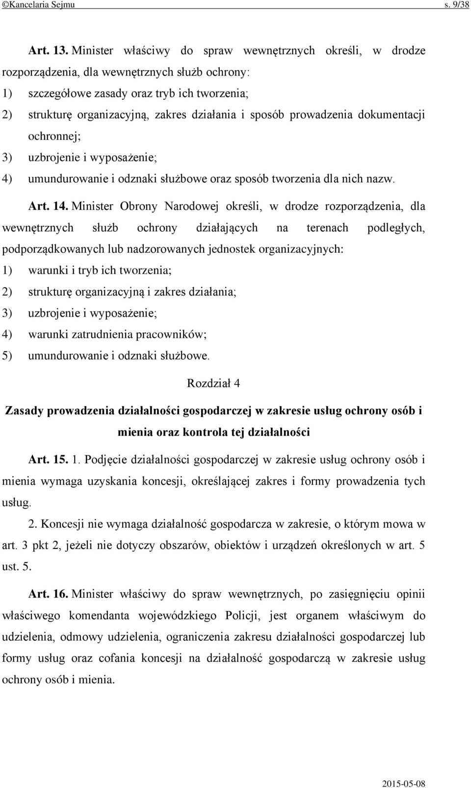 sposób prowadzenia dokumentacji ochronnej; 3) uzbrojenie i wyposażenie; 4) umundurowanie i odznaki służbowe oraz sposób tworzenia dla nich nazw. Art. 14.