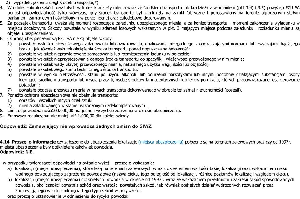 nocnej oraz całodobowo dozorowanym. 5. Za początek transportu uważa się moment rozpoczęcia załadunku ubezpieczonego mienia, a za koniec transportu moment zakończenia wyładunku w miejscu docelowym.