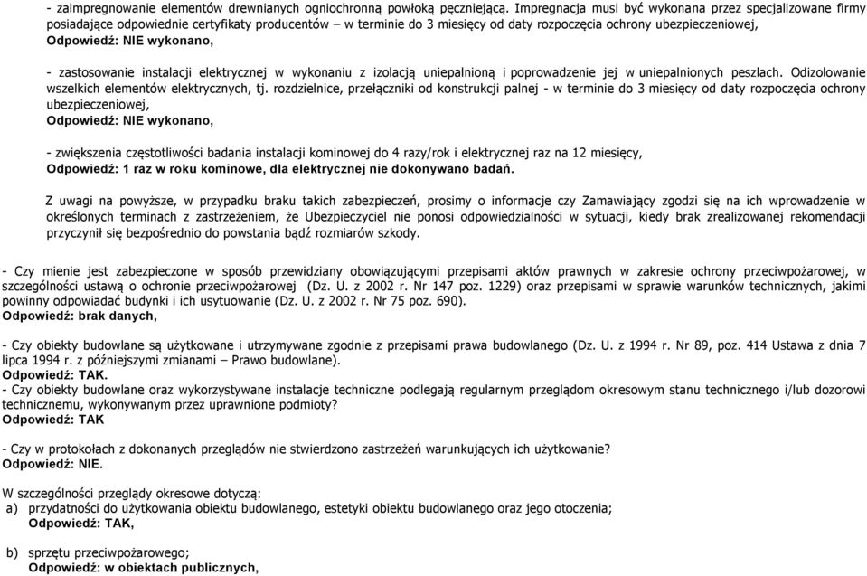 wykonano, - zastosowanie instalacji elektrycznej w wykonaniu z izolacją uniepalnioną i poprowadzenie jej w uniepalnionych peszlach. Odizolowanie wszelkich elementów elektrycznych, tj.