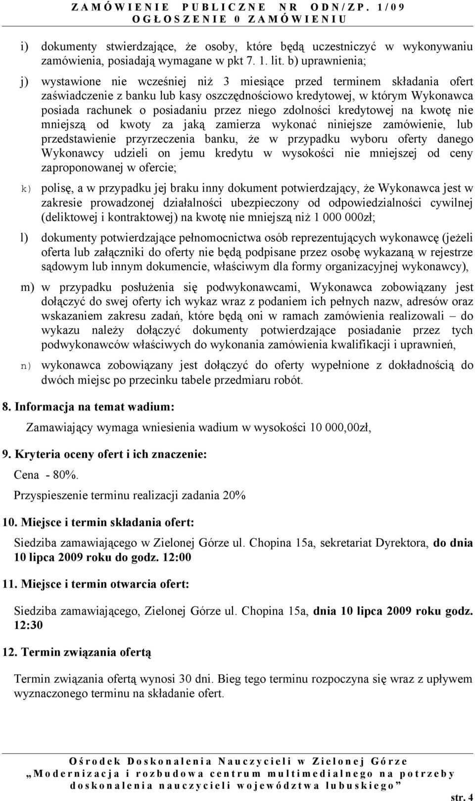 przez niego zdolności kredytowej na kwotę nie mniejszą od kwoty za jaką zamierza wykonać niniejsze zamówienie, lub przedstawienie przyrzeczenia banku, że w przypadku wyboru oferty danego Wykonawcy