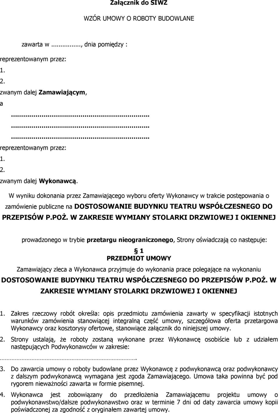 W ZAKRESIE WYMIANY STOLARKI DRZWIOWEJ I OKIENNEJ prowadzonego w trybie przetargu nieograniczonego, Strony oświadczają co następuje: 1 PRZEDMIOT UMOWY Zamawiający zleca a Wykonawca przyjmuje do