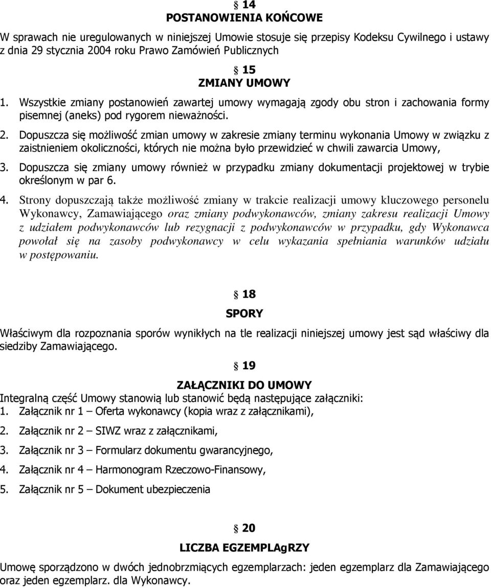 Dopuszcza się możliwość zmian umowy w zakresie zmiany terminu wykonania Umowy w związku z zaistnieniem okoliczności, których nie można było przewidzieć w chwili zawarcia Umowy, 3.