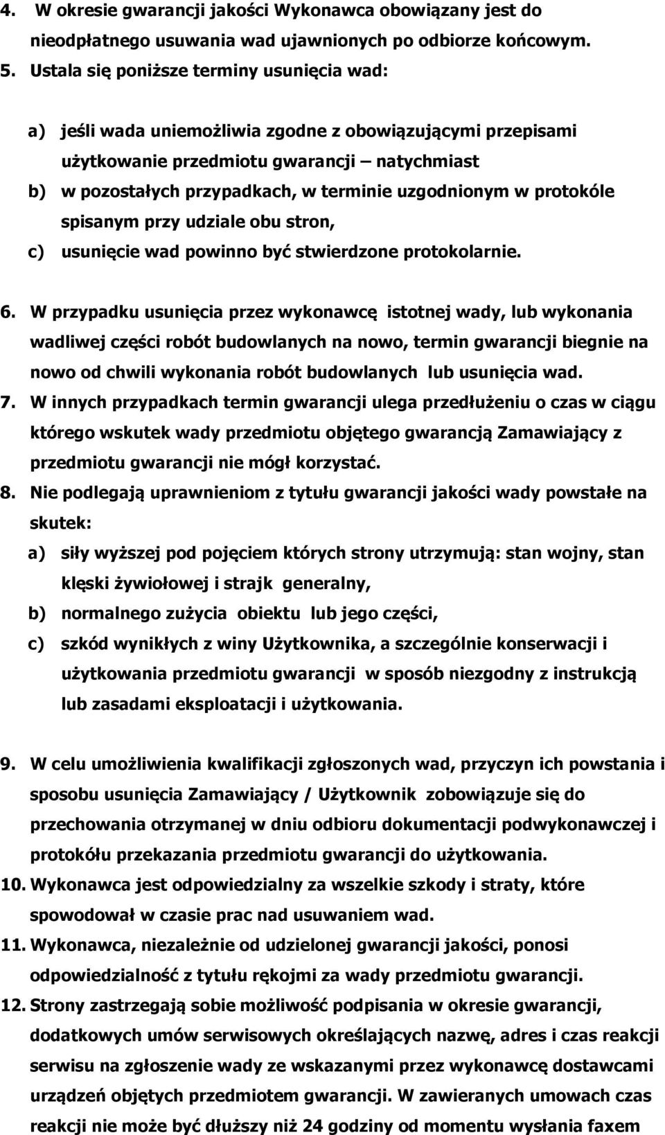 uzgodnionym w protokóle spisanym przy udziale obu stron, c) usunięcie wad powinno być stwierdzone protokolarnie. 6.