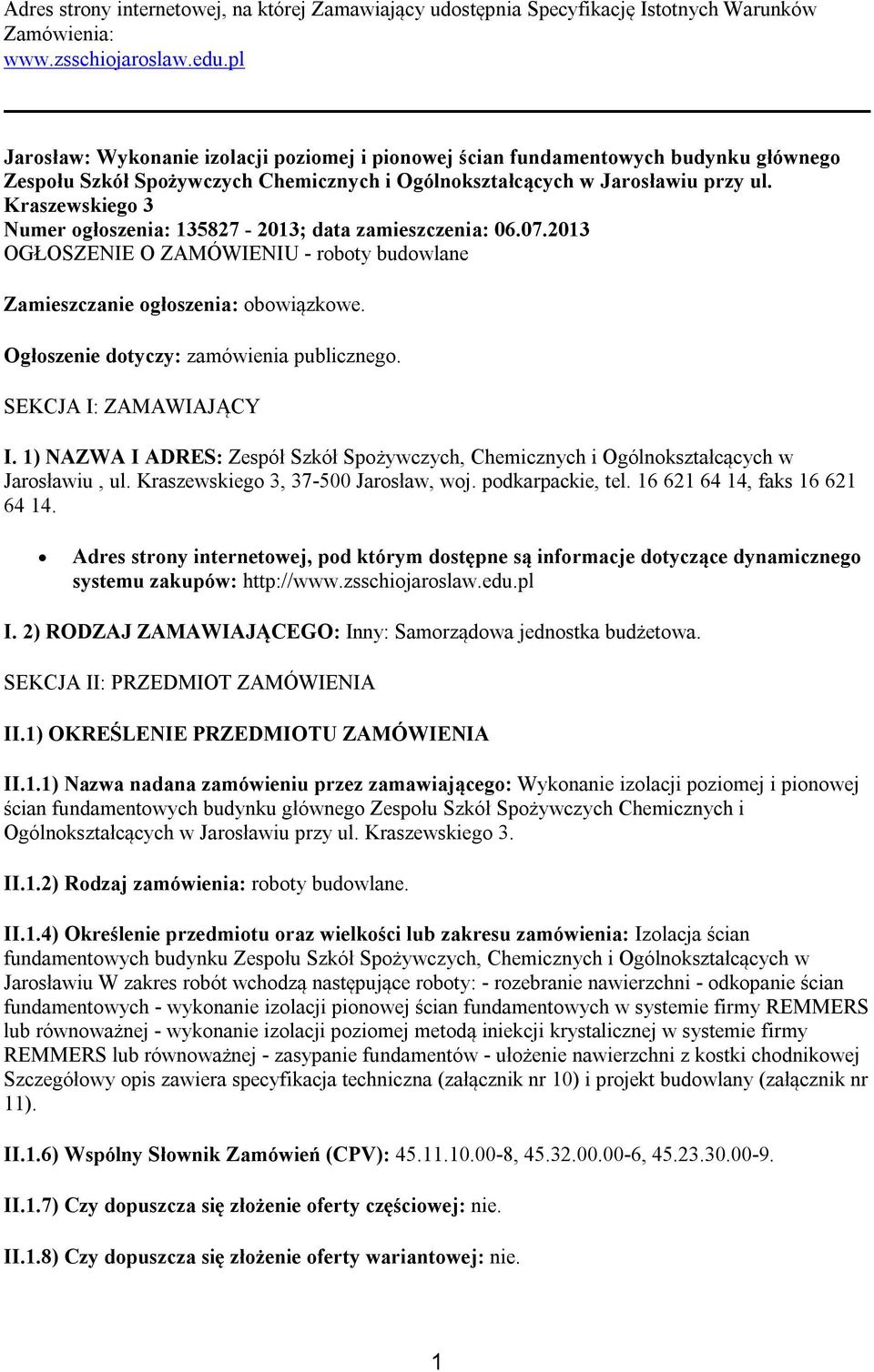 Kraszewskiego 3 Numer ogłoszenia: 135827-2013; data zamieszczenia: 06.07.2013 OGŁOSZENIE O ZAMÓWIENIU - roboty budowlane Zamieszczanie ogłoszenia: obowiązkowe.