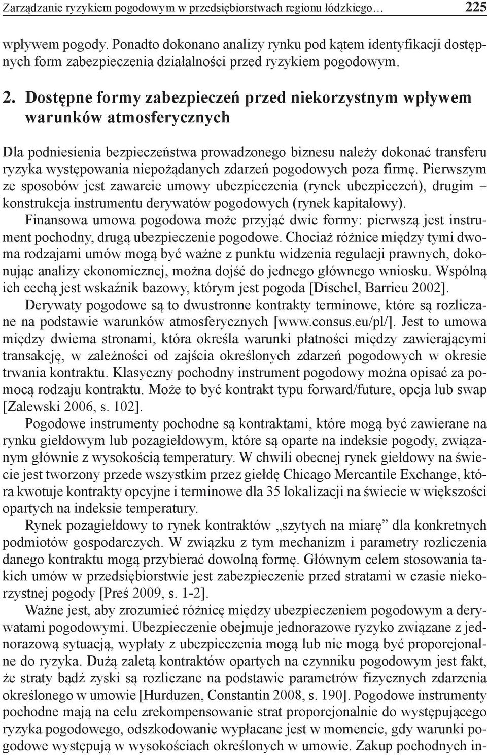 Dostępne formy zabezpieczeń przed niekorzystnym wpływem warunków atmosferycznych Dla podniesienia bezpieczeństwa prowadzonego biznesu należy dokonać transferu ryzyka występowania niepożądanych