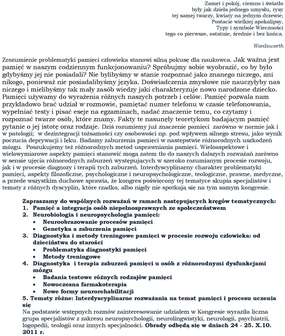 Spróbujmy sobie wyobrazić, co by było gdybyśmy jej nie posiadali? Nie bylibyśmy w stanie rozpoznać jako znanego niczego, ani nikogo, ponieważ nie posiadalibyśmy języka.