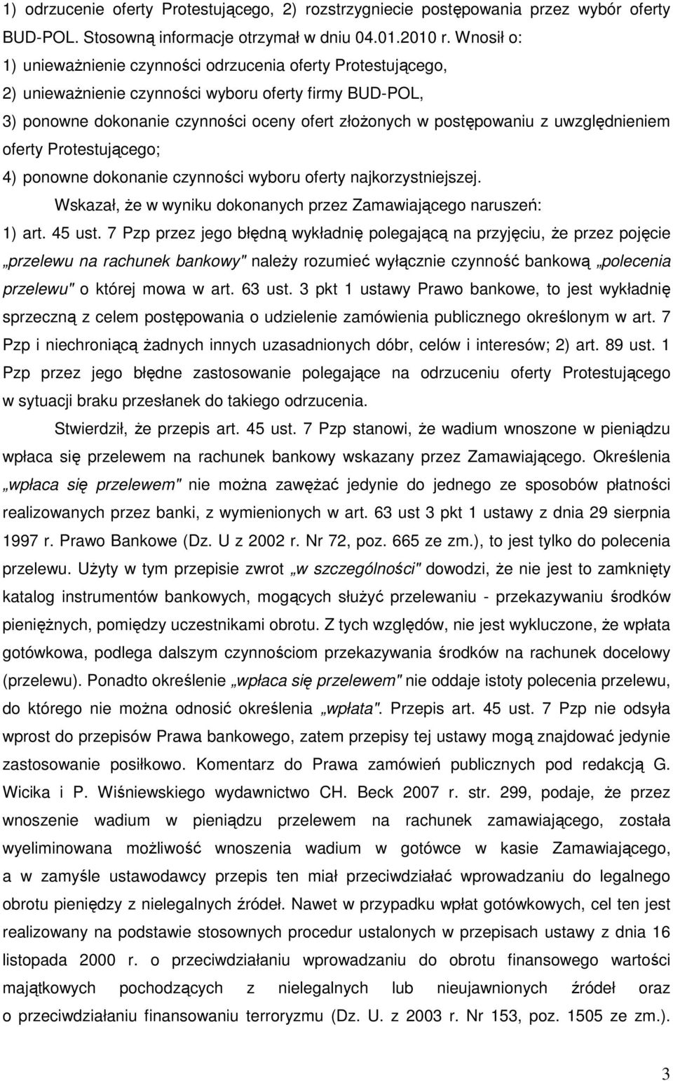 uwzględnieniem oferty Protestującego; 4) ponowne dokonanie czynności wyboru oferty najkorzystniejszej. Wskazał, Ŝe w wyniku dokonanych przez Zamawiającego naruszeń: 1) art. 45 ust.