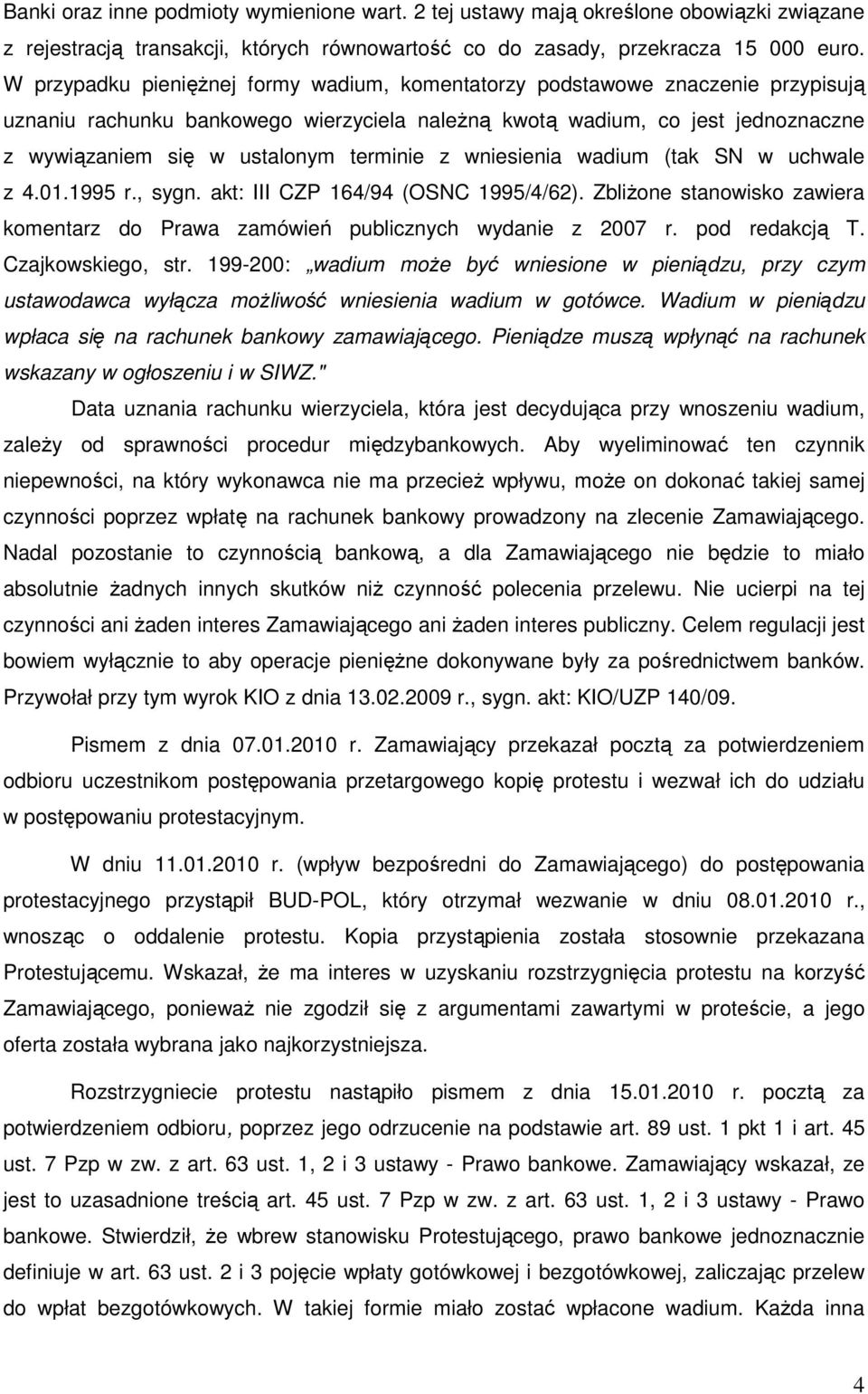 terminie z wniesienia wadium (tak SN w uchwale z 4.01.1995 r., sygn. akt: III CZP 164/94 (OSNC 1995/4/62). ZbliŜone stanowisko zawiera komentarz do Prawa zamówień publicznych wydanie z 2007 r.