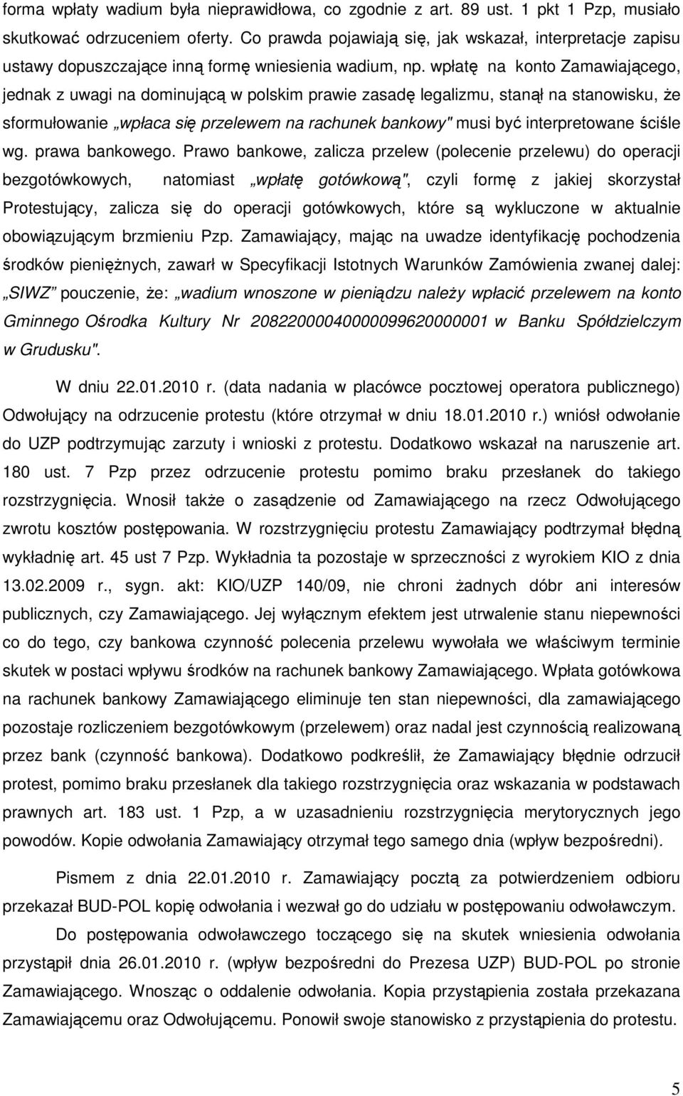 wpłatę na konto Zamawiającego, jednak z uwagi na dominującą w polskim prawie zasadę legalizmu, stanął na stanowisku, Ŝe sformułowanie wpłaca się przelewem na rachunek bankowy" musi być interpretowane