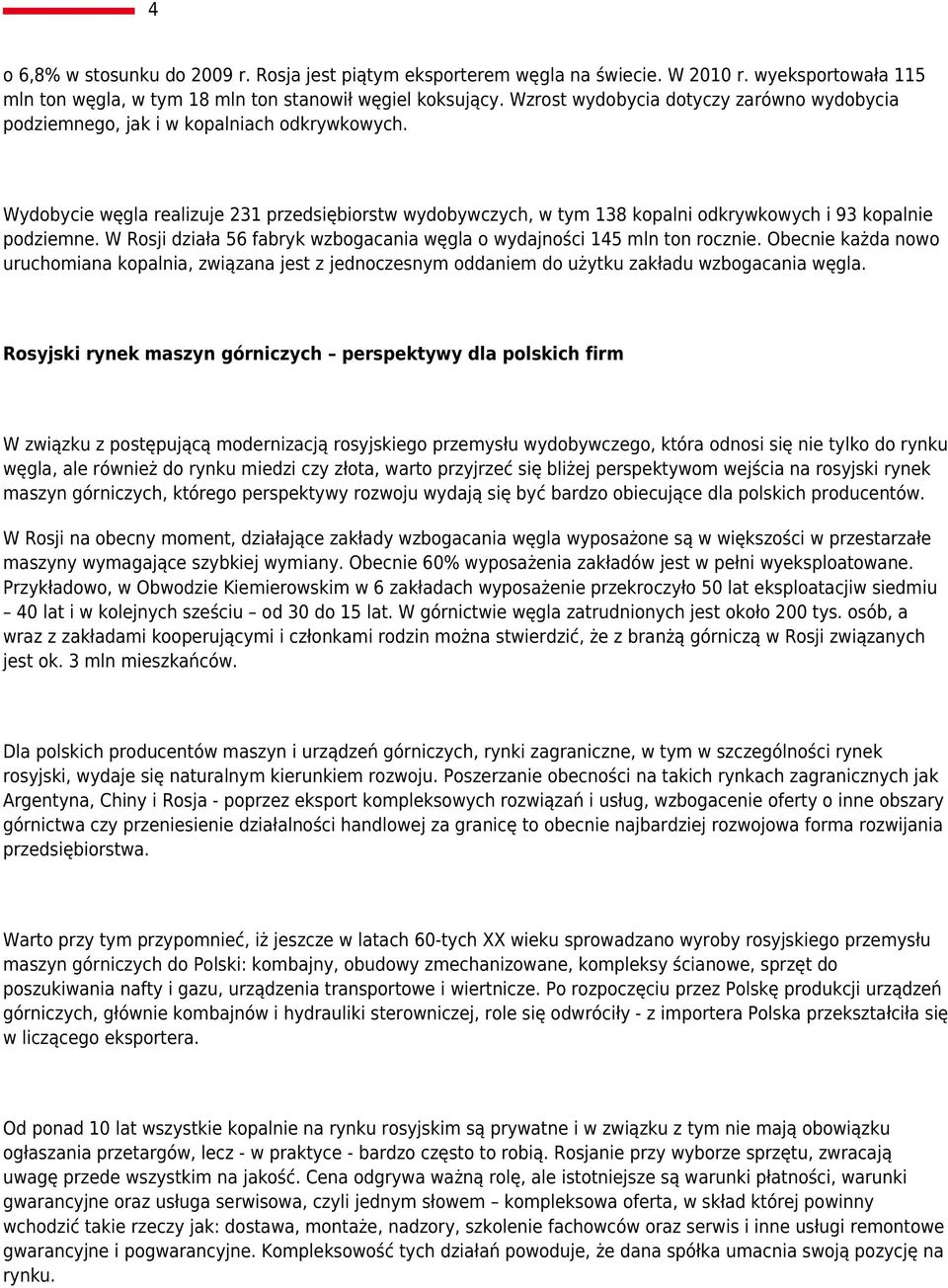 Wydobycie węgla realizuje 231 przedsiębiorstw wydobywczych, w tym 138 kopalni odkrywkowych i 93 kopalnie podziemne. W Rosji działa 56 fabryk wzbogacania węgla o wydajności 145 mln ton rocznie.