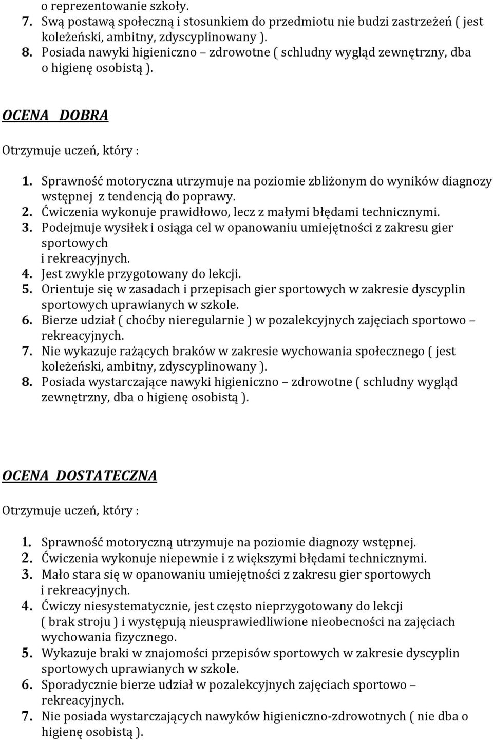 Sprawność motoryczna utrzymuje na poziomie zbliżonym do wyników diagnozy wstępnej z tendencją do poprawy. 2. Ćwiczenia wykonuje prawidłowo, lecz z małymi błędami technicznymi. 3.