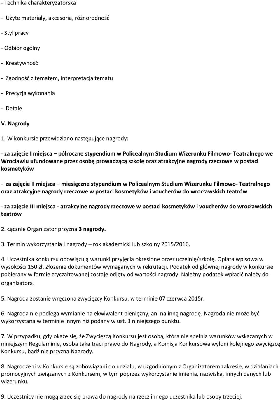 W konkursie przewidziano następujące nagrody: - za zajęcie I miejsca półroczne stypendium w Policealnym Studium Wizerunku Filmowo- Teatralnego we Wrocławiu ufundowane przez osobę prowadzącą szkołę