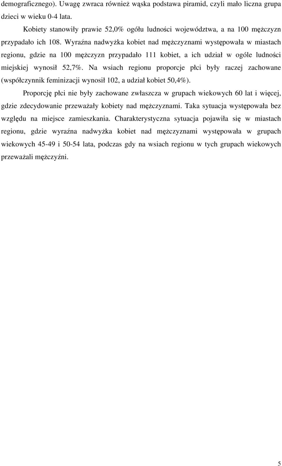 Wyraźna nadwyżka kobiet nad mężczyznami występowała w miastach regionu, gdzie na 100 mężczyzn przypadało 111 kobiet, a ich udział w ogóle ludności miejskiej wynosił 52,7%.