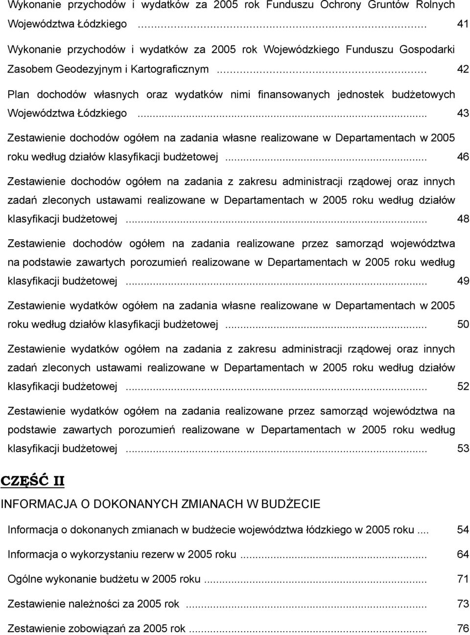 .. 43 Zestawienie dochodów ogółem na zadania własne realizowane w Departamentach w 2005 roku według działów klasyfikacji budżetowej.