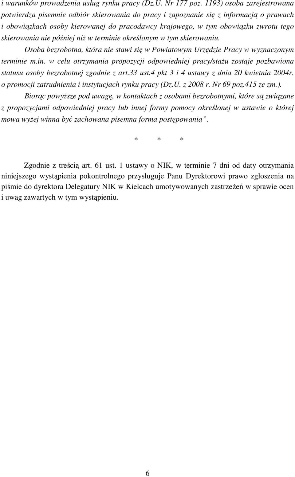 skierowania nie później niŝ w terminie określonym w tym skierowaniu. Osoba bezrobotna, która nie stawi się w Powiatowym Urzędzie Pracy w wyznaczonym terminie m.in. w celu otrzymania propozycji odpowiedniej pracy/staŝu zostaje pozbawiona statusu osoby bezrobotnej zgodnie z art.