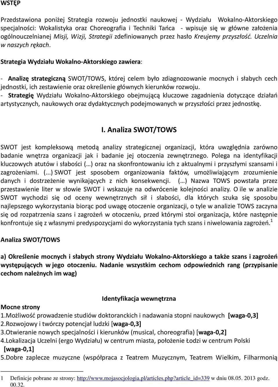 Strategia Wydziału Wokalno-Aktorskiego zawiera: - Analizę strategiczną SWOT/TOWS, której celem było zdiagnozowanie mocnych i słabych cech jednostki, ich zestawienie oraz określenie głównych kierunków