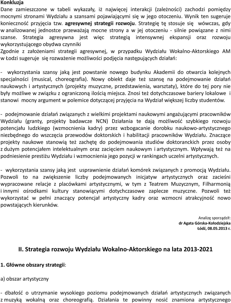 Strategię tę stosuje się wówczas, gdy w analizowanej jednostce przeważają mocne strony a w jej otoczeniu - silnie powiązane z nimi szanse.