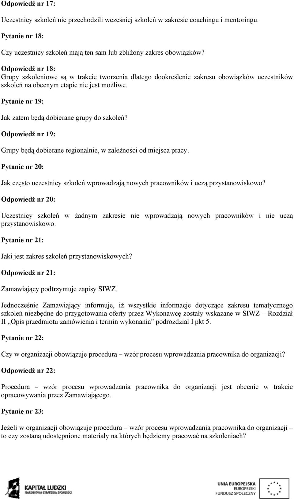 Pytanie nr 19: Jak zatem będą dobierane grupy do szkoleń? Odpowiedź nr 19: Grupy będą dobierane regionalnie, w zależności od miejsca pracy.