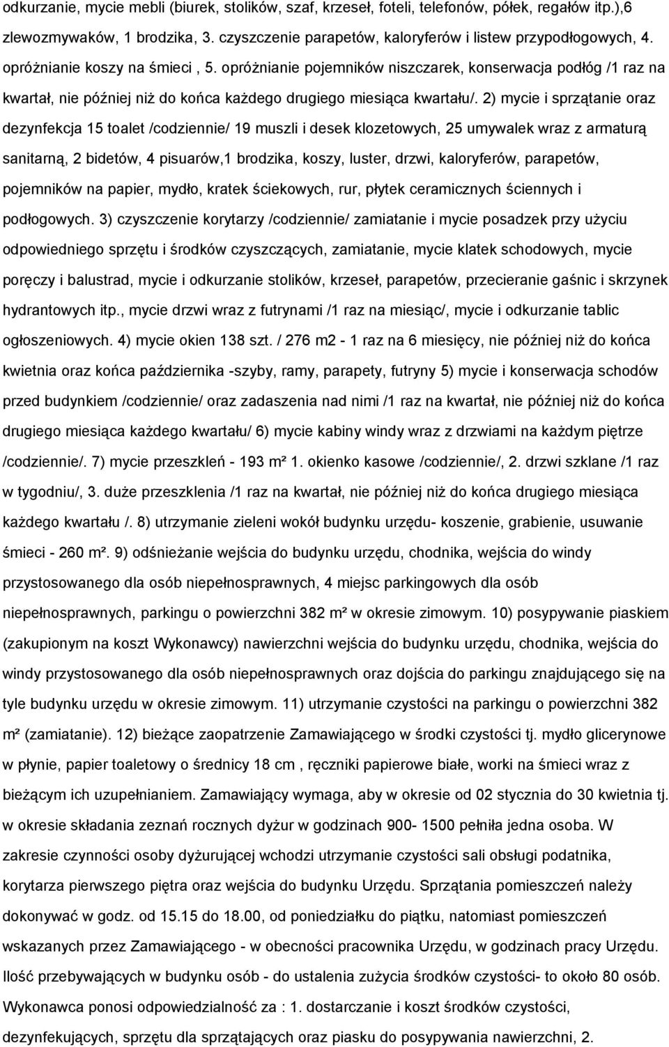 2) mycie i sprzątanie oraz dezynfekcja 15 toalet /codziennie/ 19 muszli i desek klozetowych, 25 umywalek wraz z armaturą sanitarną, 2 bidetów, 4 pisuarów,1 brodzika, koszy, luster, drzwi,