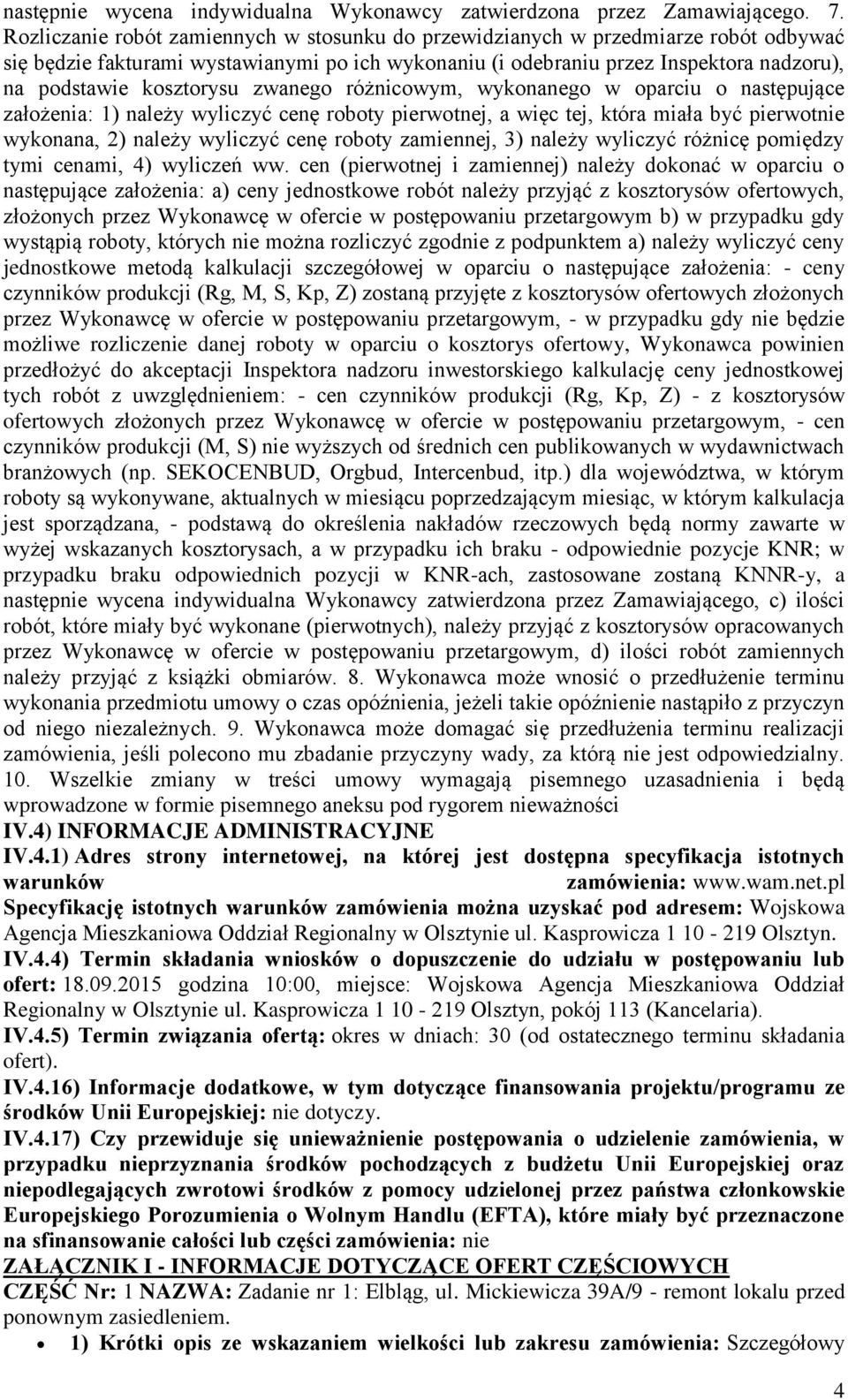 kosztorysu zwanego różnicowym, wykonanego w oparciu o następujące założenia: 1) należy wyliczyć cenę roboty pierwotnej, a więc tej, która miała być pierwotnie wykonana, 2) należy wyliczyć cenę roboty