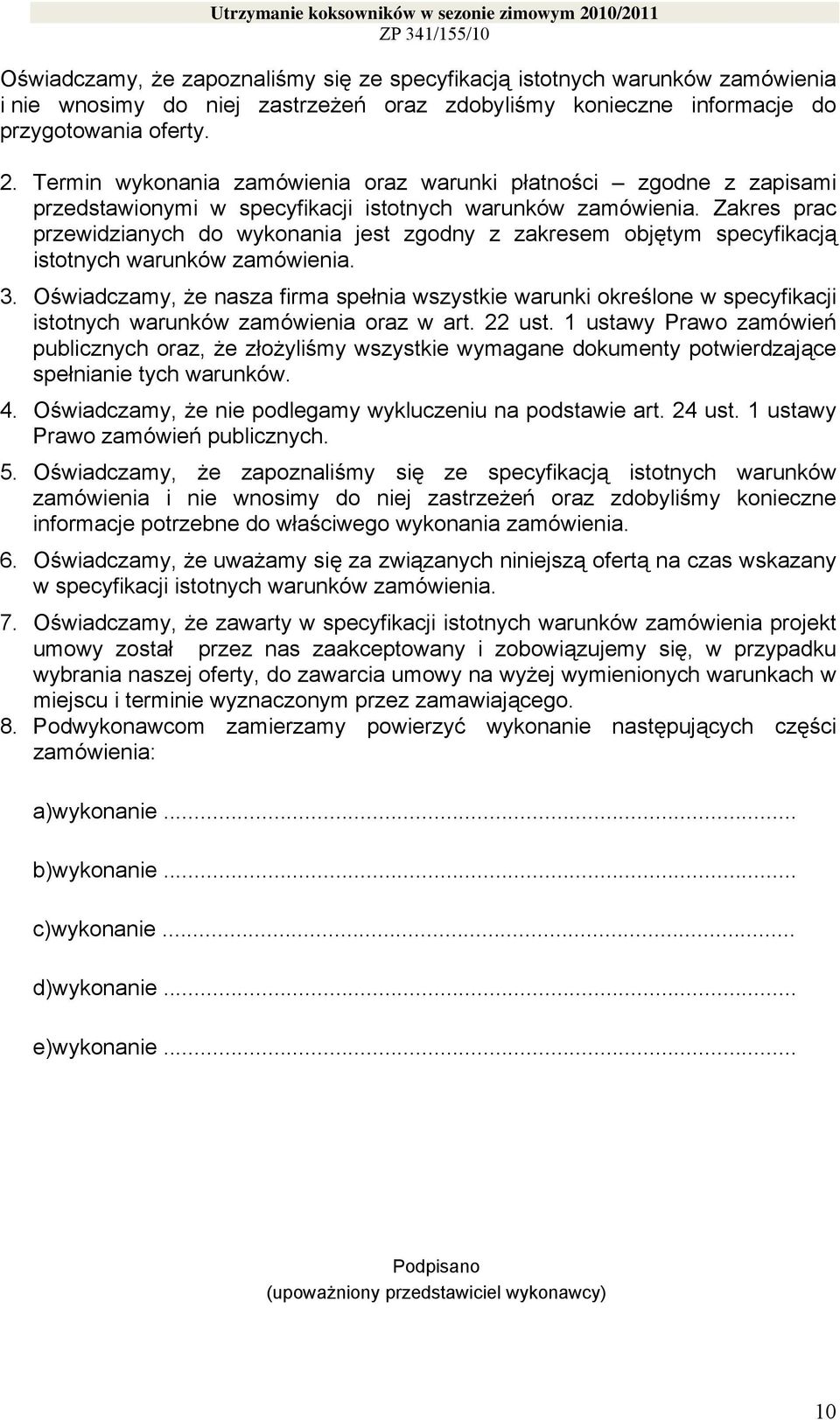 Zakres prac przewidzianych do wykonania jest zgodny z zakresem objętym specyfikacją istotnych warunków zamówienia. 3.