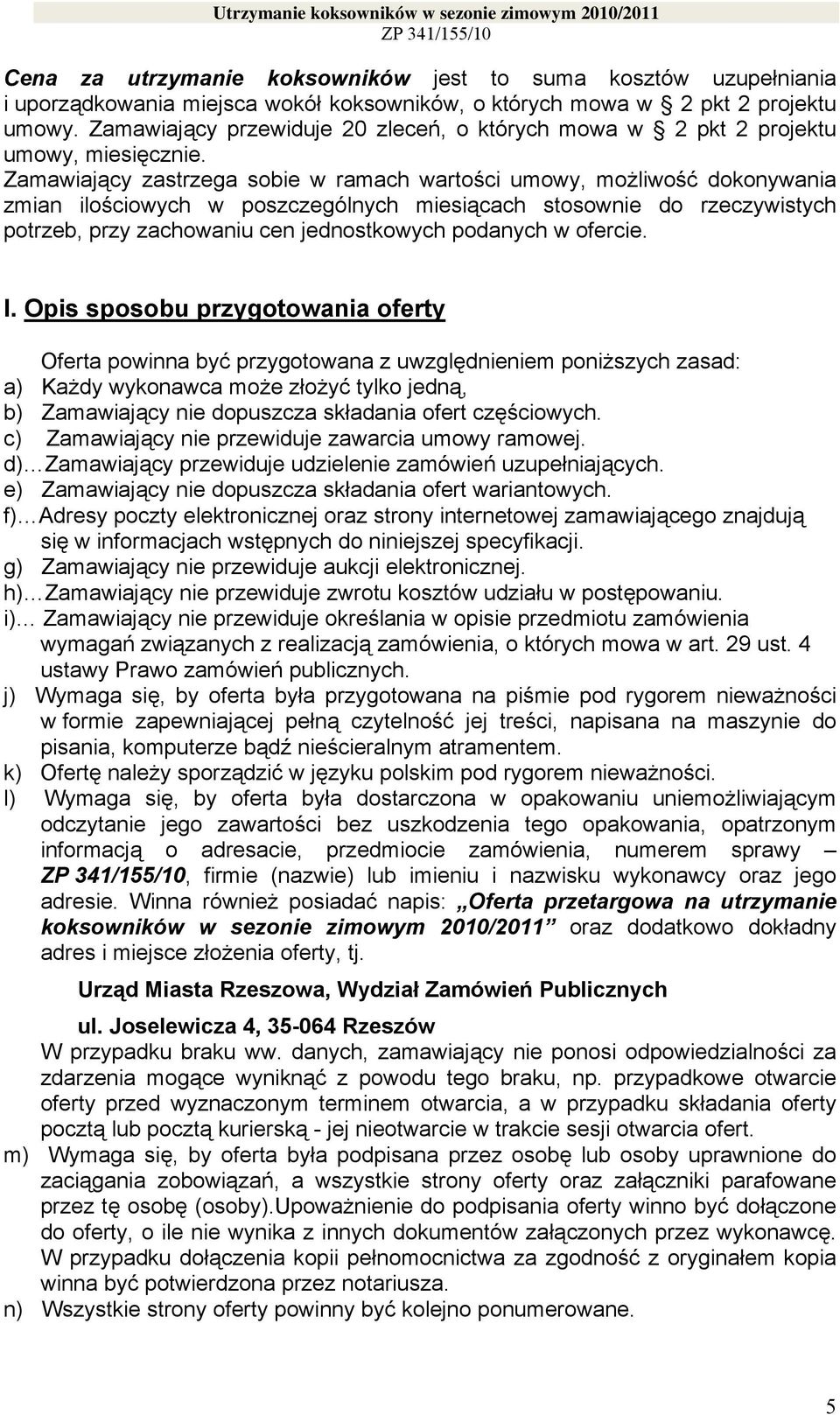 Zamawiający zastrzega sobie w ramach wartości umowy, możliwość dokonywania zmian ilościowych w poszczególnych miesiącach stosownie do rzeczywistych potrzeb, przy zachowaniu cen jednostkowych podanych