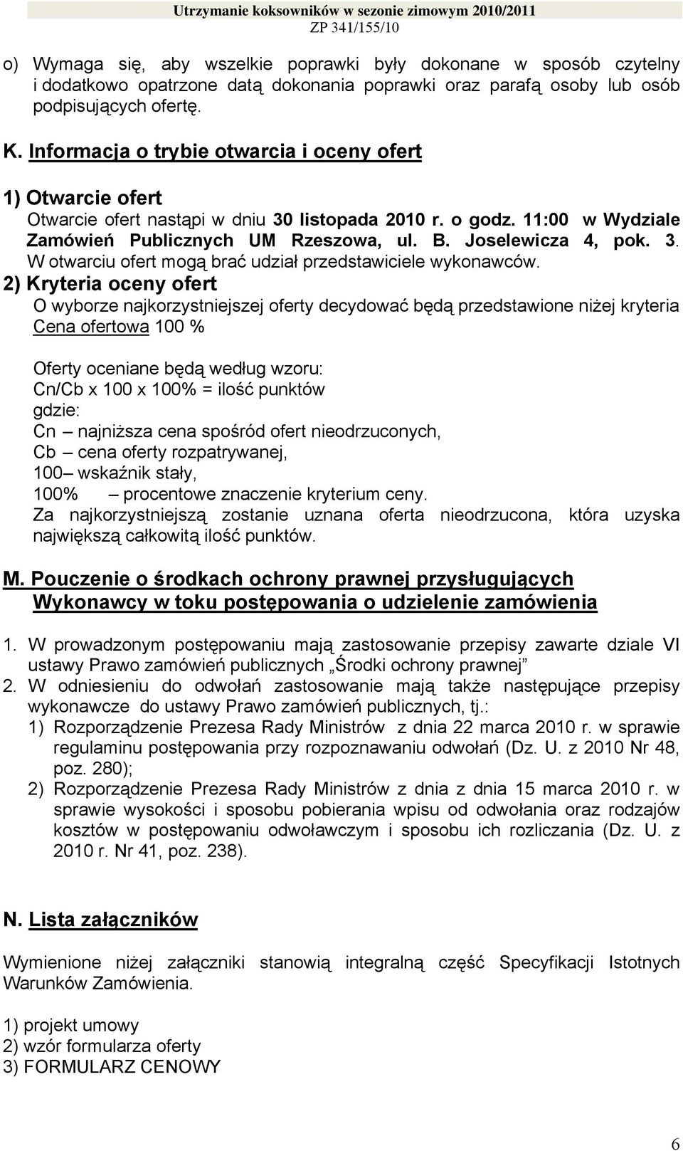 2) Kryteria oceny ofert O wyborze najkorzystniejszej oferty decydować będą przedstawione niżej kryteria Cena ofertowa 100 % Oferty oceniane będą według wzoru: Cn/Cb x 100 x 100% = ilość punktów