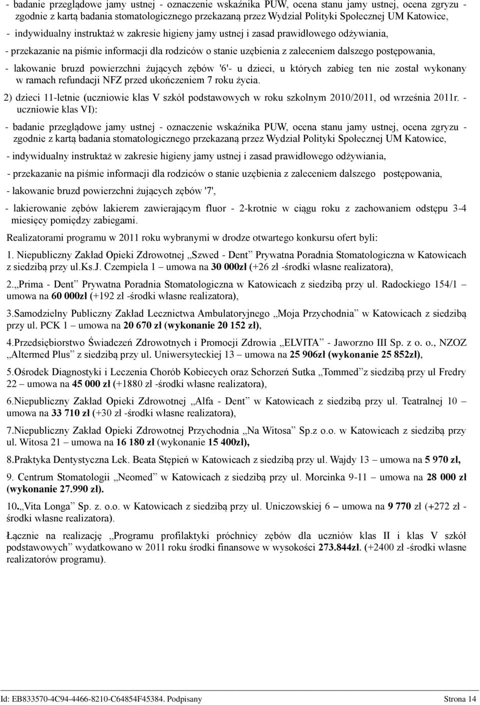 postępowania, - lakowanie bruzd powierzchni żujących zębów '6'- u dzieci, u których zabieg ten nie został wykonany w ramach refundacji NFZ przed ukończeniem 7 roku życia.