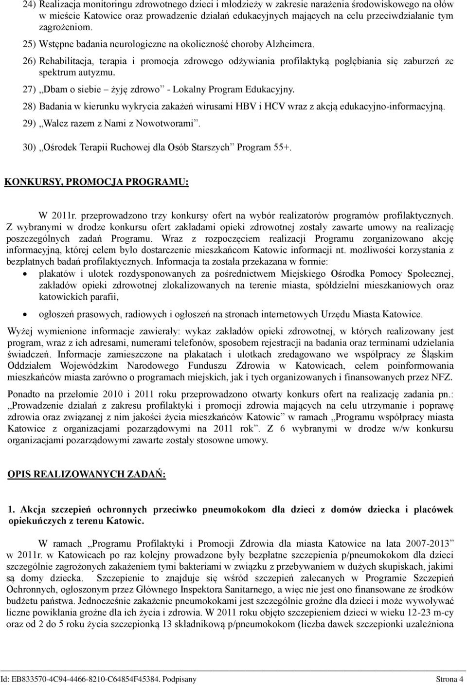 27) Dbam o siebie żyję zdrowo - Lokalny Program Edukacyjny. 28) Badania w kierunku wykrycia zakażeń wirusami HBV i HCV wraz z akcją edukacyjno-informacyjną. 29) Walcz razem z Nami z Nowotworami.