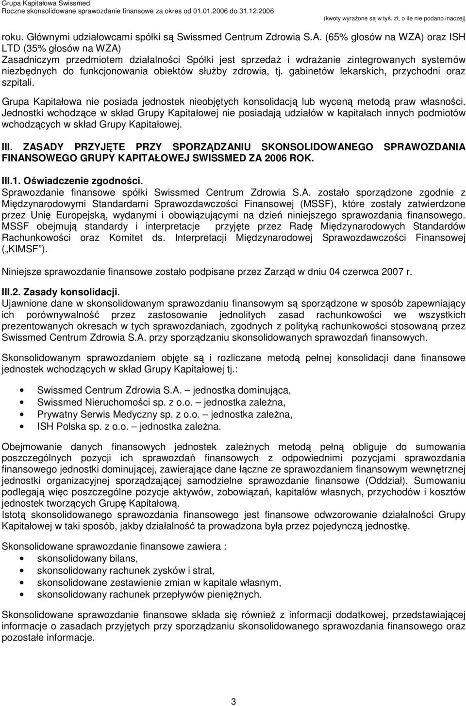 zdrowia, tj. gabinetów lekarskich, przychodni oraz szpitali. Grupa Kapitałowa nie posiada jednostek nieobjętych konsolidacją lub wyceną metodą praw własności.