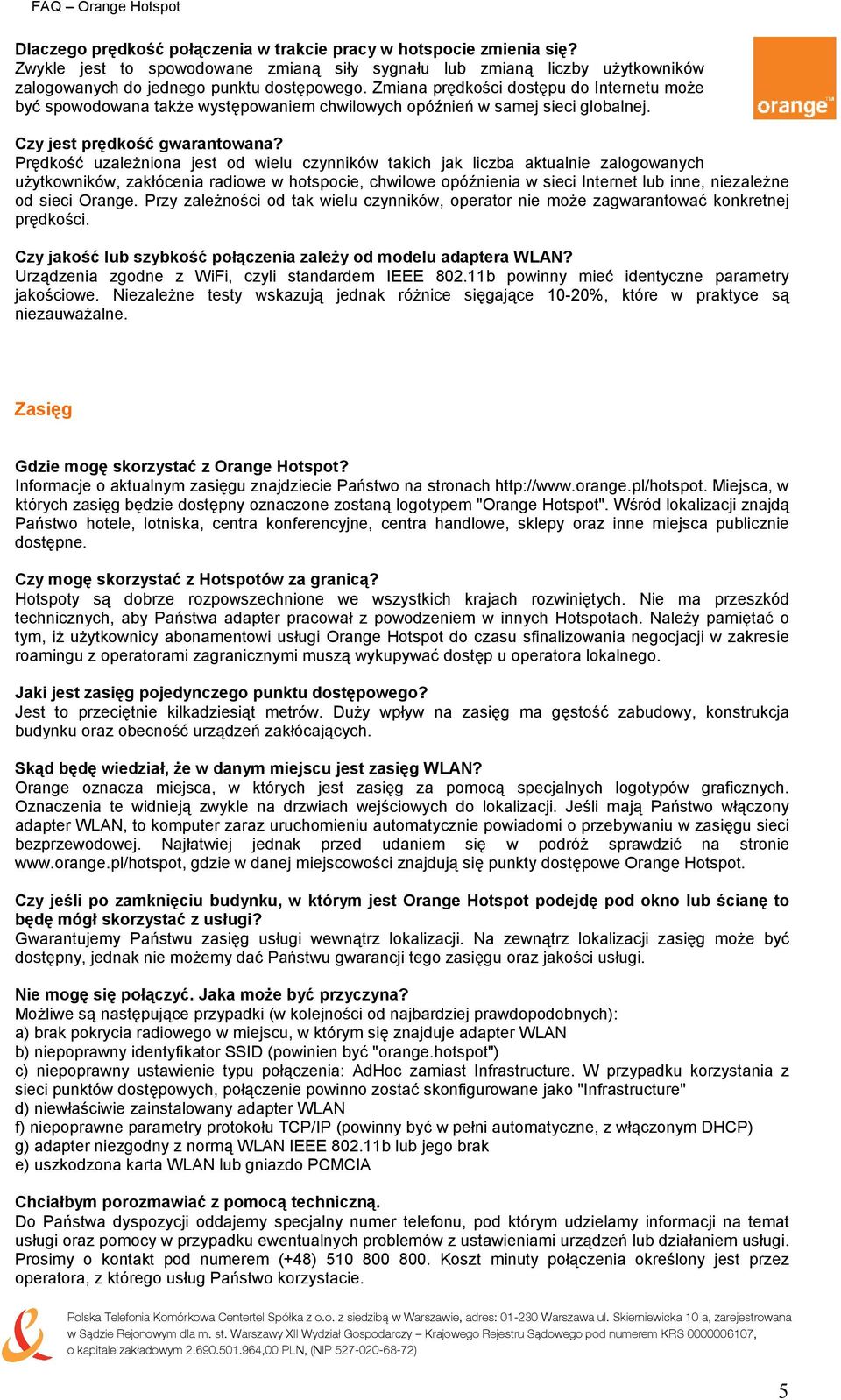 Prędkość uzależniona jest od wielu czynników takich jak liczba aktualnie zalogowanych użytkowników, zakłócenia radiowe w hotspocie, chwilowe opóźnienia w sieci Internet lub inne, niezależne od sieci