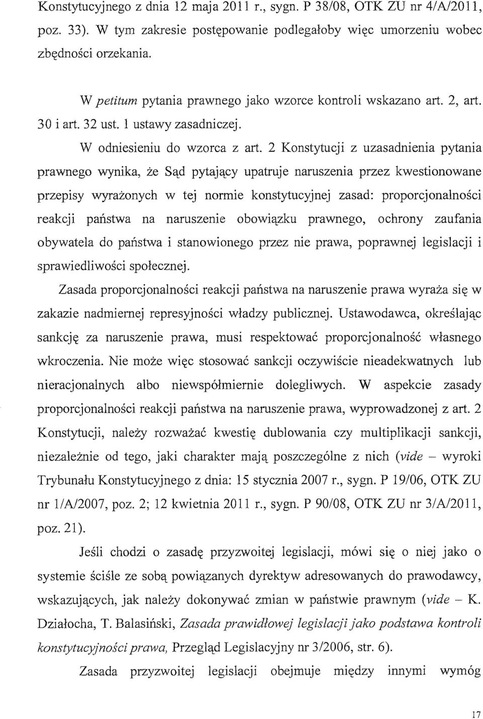 2 Konstytucji z uzasadnienia pytania prawnego wynika, że Sąd pytający upatruje naruszenia przez kwestionowane przepisy wyrażonych w tej normie konstytucyjnej zasad: proporcjonalności reakcji państwa