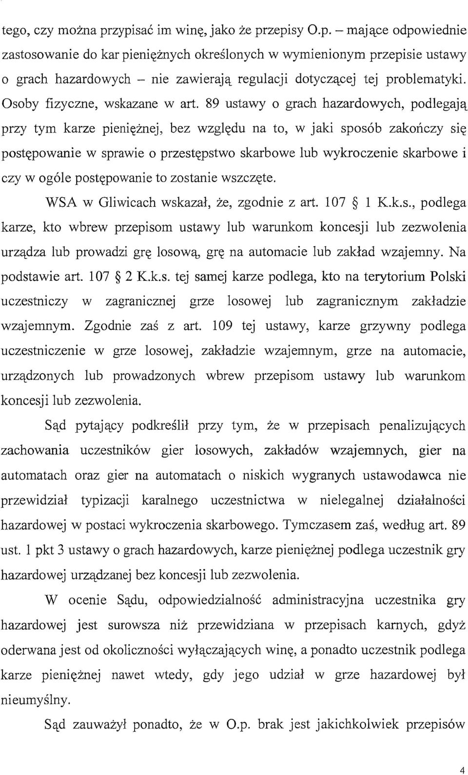 89 ustawy o grach hazardowych, podlegają przy tym karze pieniężnej, bez względu na to, w jaki sposób zakończy się postępowanie w sprawie o przestępstwo skarbowe lub wykroczenie skarbowe i czy w ogóle