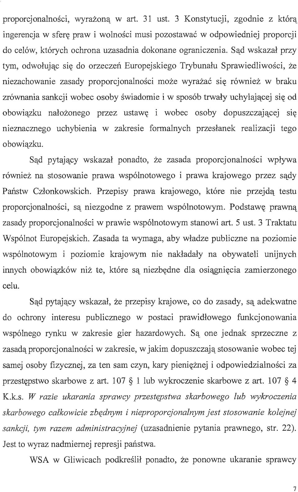 Sąd wskazał przy tym, odwołując się do orzeczeń Europejskiego Trybunału Sprawiedliwości, że niezachowanie zasady proporcjonalności może wyrażać się również w braku zrównania sankcji wobec osoby