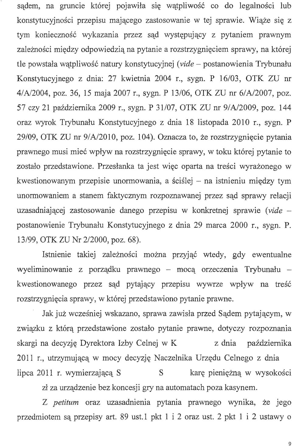 konstytucyjnej (vide - postanowienia Trybunału Konstytucyjnego z dnia: 27 kwietnia 2004 r., sygn. P 16/03, OTK ZU nr 4/A/2004, poz. 36, 15 maja 2007 r., sygn. P 13/06, OTK ZU nr 6/A/2007, poz.