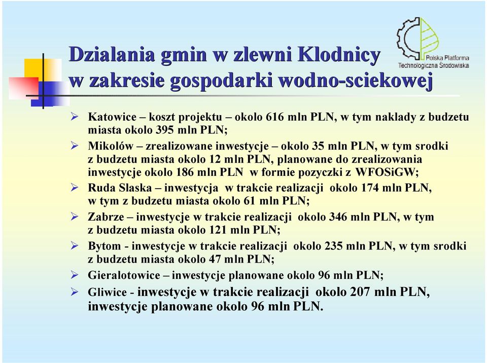 okolo 174 mln PLN, w tym z budzetu miasta okolo 61 mln PLN; Zabrze inwestycje w trakcie realizacji okolo 346 mln PLN, w tym z budzetu miasta okolo 121 mln PLN; Bytom - inwestycje w trakcie realizacji