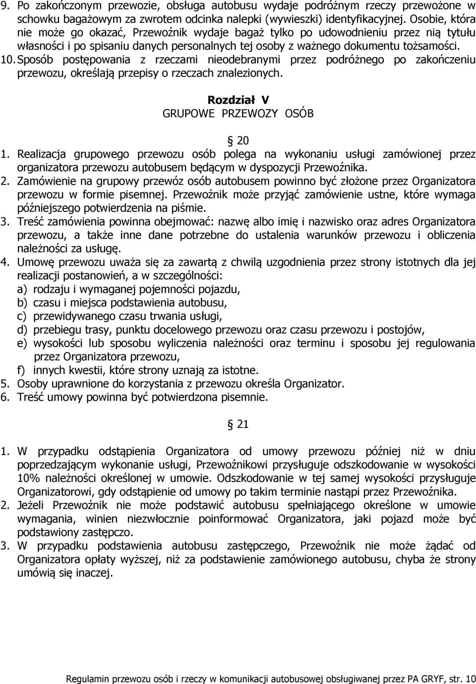 Sposób postępowania z rzeczami nieodebranymi przez podróżnego po zakończeniu przewozu, określają przepisy o rzeczach znalezionych. Rozdział V GRUPOWE PRZEWOZY OSÓB 20 1.