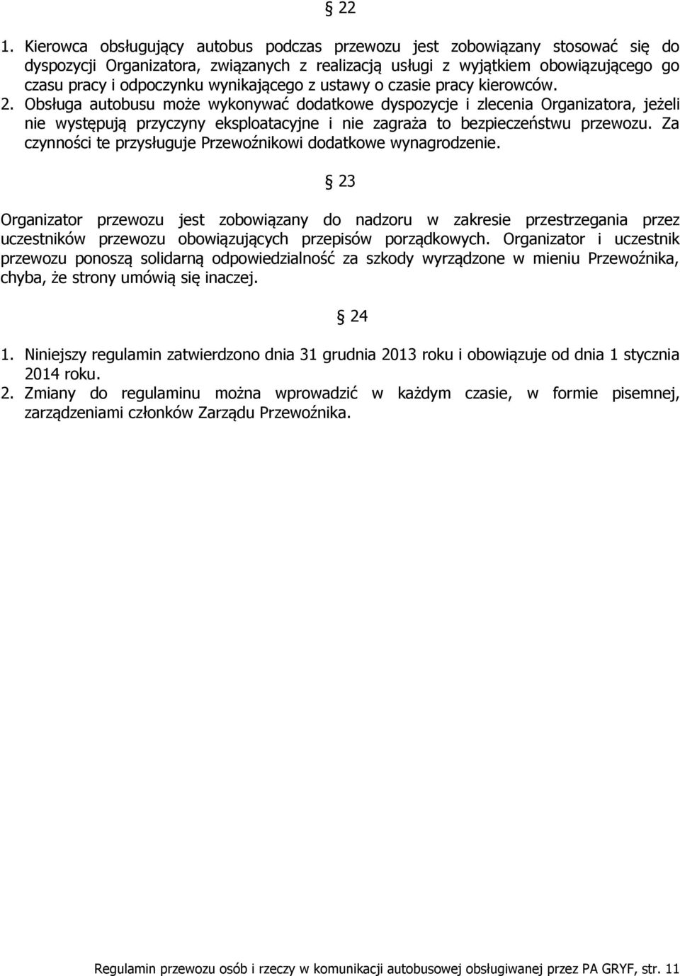 Obsługa autobusu może wykonywać dodatkowe dyspozycje i zlecenia Organizatora, jeżeli nie występują przyczyny eksploatacyjne i nie zagraża to bezpieczeństwu przewozu.