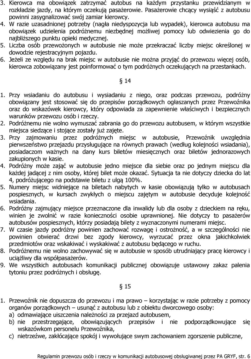 W razie uzasadnionej potrzeby (nagła niedyspozycja lub wypadek), kierowca autobusu ma obowiązek udzielenia podróżnemu niezbędnej możliwej pomocy lub odwiezienia go do najbliższego punktu opieki