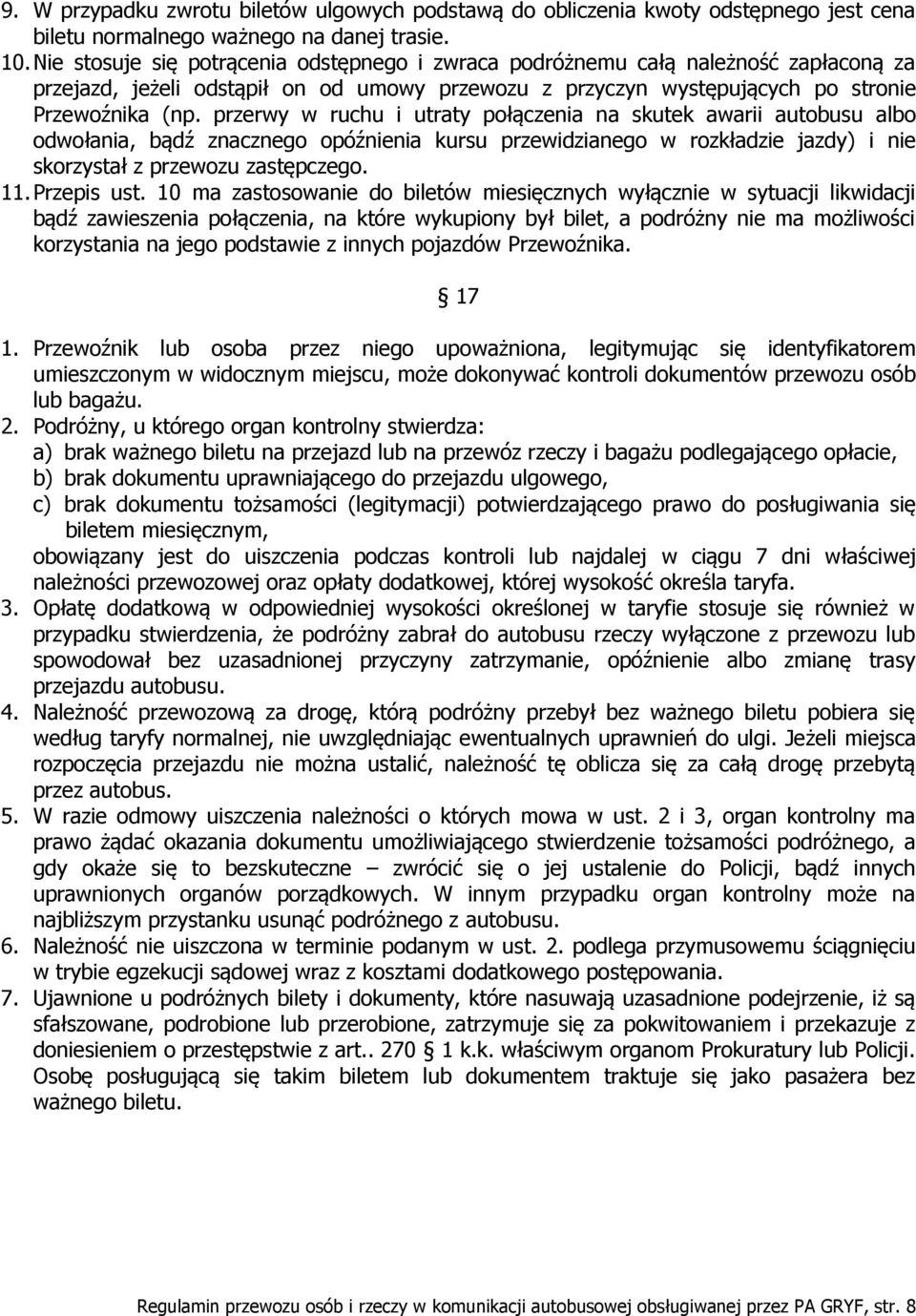 przerwy w ruchu i utraty połączenia na skutek awarii autobusu albo odwołania, bądź znacznego opóźnienia kursu przewidzianego w rozkładzie jazdy) i nie skorzystał z przewozu zastępczego. 11.