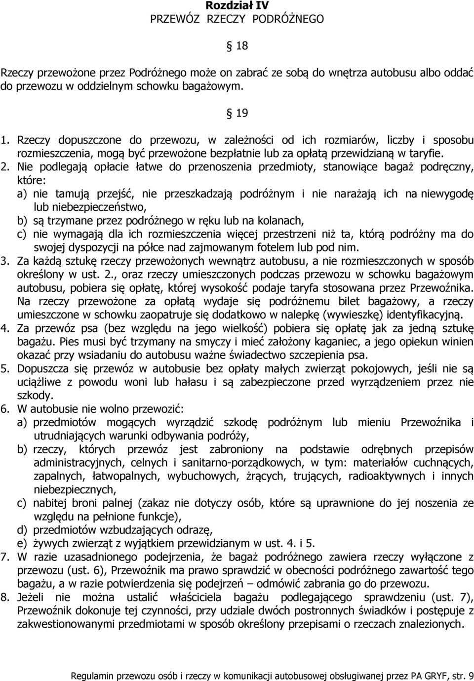 Nie podlegają opłacie łatwe do przenoszenia przedmioty, stanowiące bagaż podręczny, które: a) nie tamują przejść, nie przeszkadzają podróżnym i nie narażają ich na niewygodę lub niebezpieczeństwo, b)