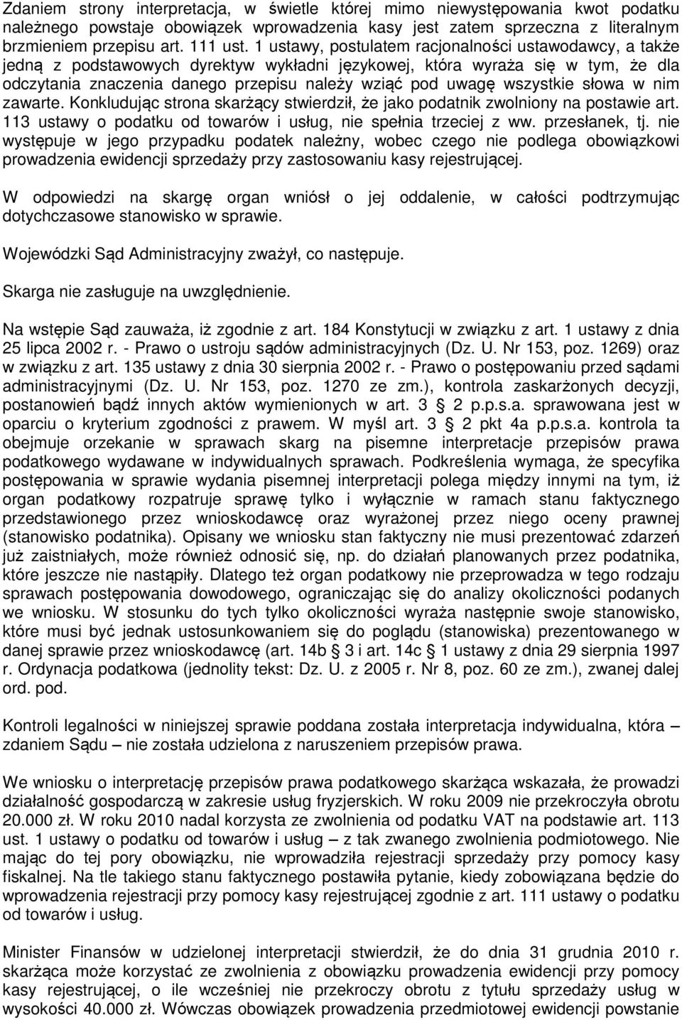 wszystkie słowa w nim zawarte. Konkludując strona skarżący stwierdził, że jako podatnik zwolniony na postawie art. 113 ustawy o podatku od towarów i usług, nie spełnia trzeciej z ww. przesłanek, tj.