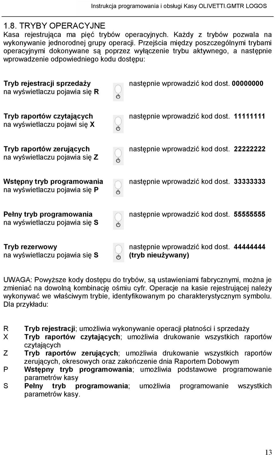 wprowadzić kod dost. 00000000 na wyświetlaczu pojawia się R Tryb raportów czytających następnie wprowadzić kod dost.